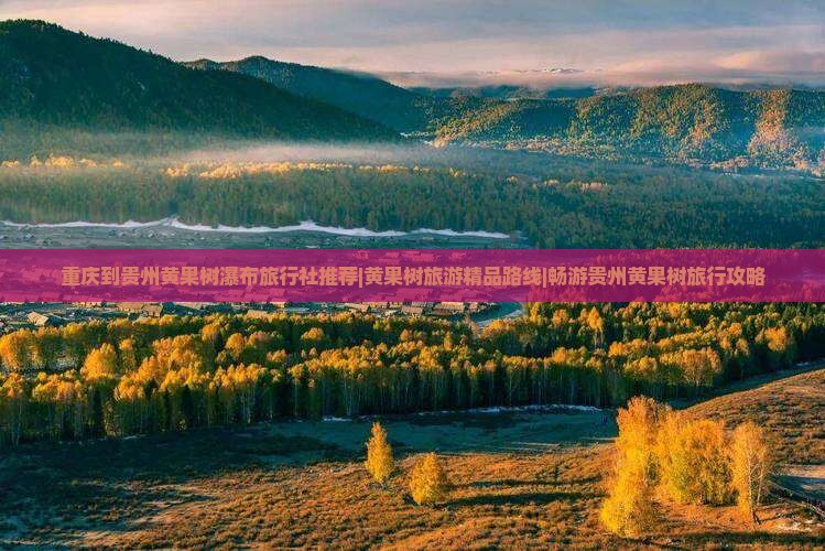 重庆到贵州黄果树瀑布旅行社推荐|黄果树旅游精品路线|畅游贵州黄果树旅行攻略
