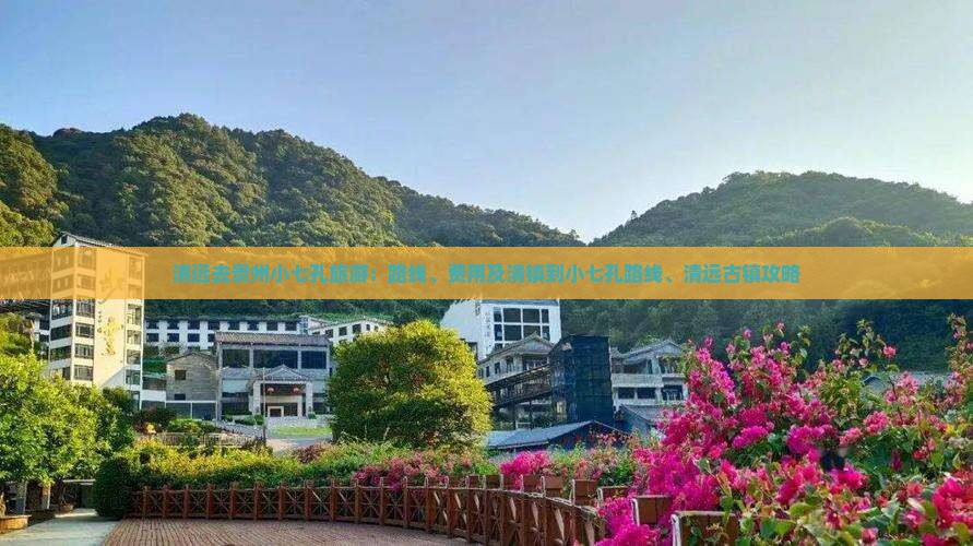 清远去贵州小七孔旅游：路线、费用及清镇到小七孔路线、清远古镇攻略
