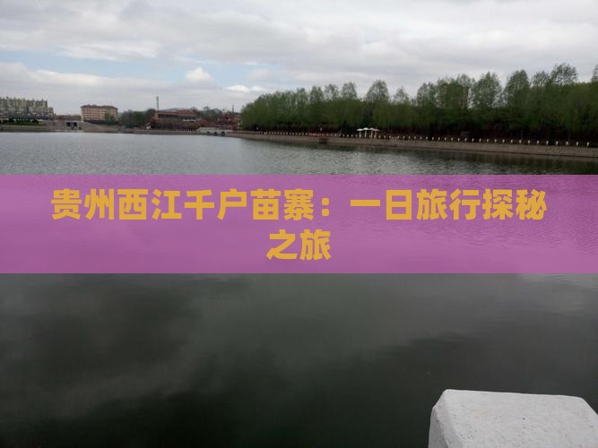 贵州西江千户苗寨：一日旅行探秘之旅