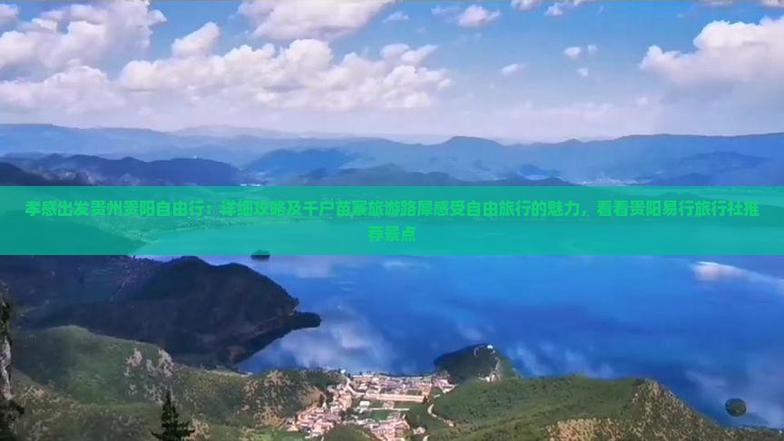 孝感出发贵州贵阳自由行：详细攻略及千户苗寨旅游路犀感受自由旅行的魅力，看看贵阳易行旅行社推荐景点