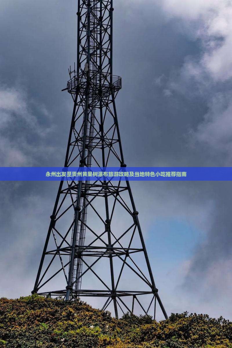 永州出发至贵州黄果树瀑布旅游攻略及当地特色小吃推荐指南