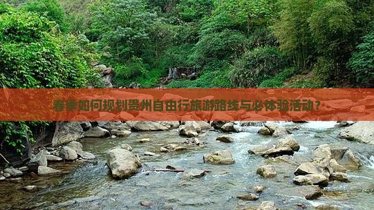 春季如何规划贵州自由行旅游路线与必体验活动？