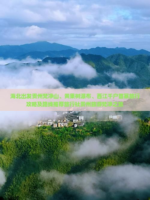 海北出发贵州梵净山、黄果树瀑布、西江千户苗寨旅行攻略及路线推荐旅行社贵州旅游梵净之旅