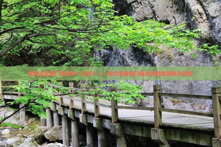如何实现厦门到贵州一日游？——探讨高速旅行痛点及新趋势解决方案