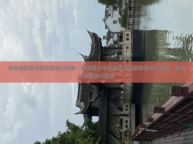 阜新新到贵州贵阳自由行攻略：精选景点与贵州旅游自由看看易行方案，旅行社专属旅行路线