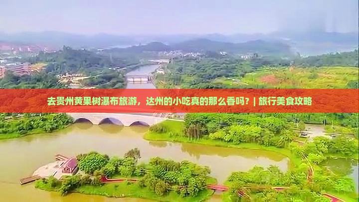 去贵州黄果树瀑布旅游，达州的小吃真的那么香吗？| 旅行美食攻略