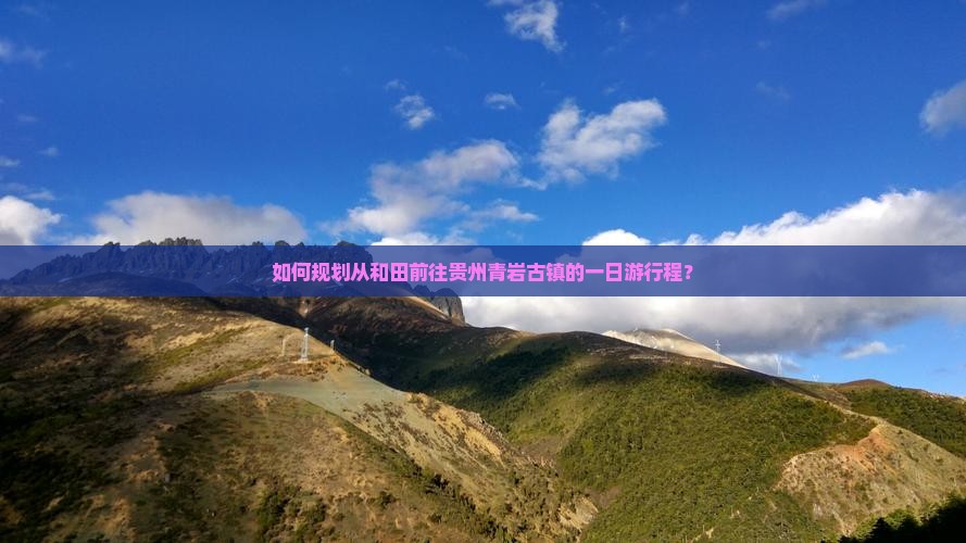 如何规划从和田前往贵州青岩古镇的一日游行程？