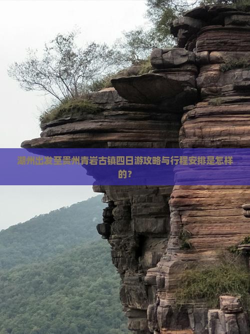湖州出发至贵州青岩古镇四日游攻略与行程安排是怎样的？