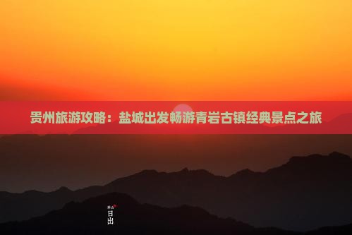 贵州旅游攻略：盐城出发畅游青岩古镇经典景点之旅