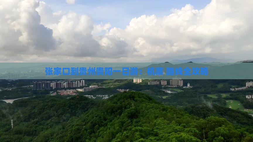 张家口到贵州贵阳一日游：机票+路线全攻略