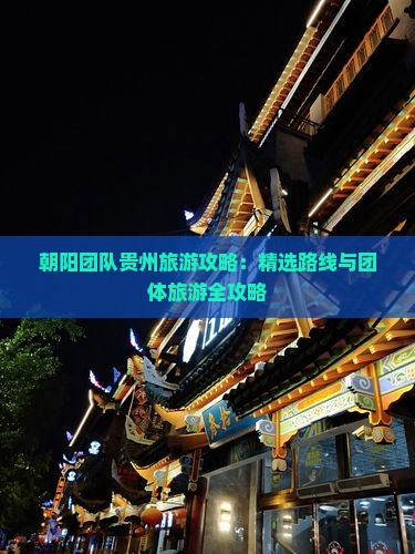 朝阳团队贵州旅游攻略：精选路线与团体旅游全攻略