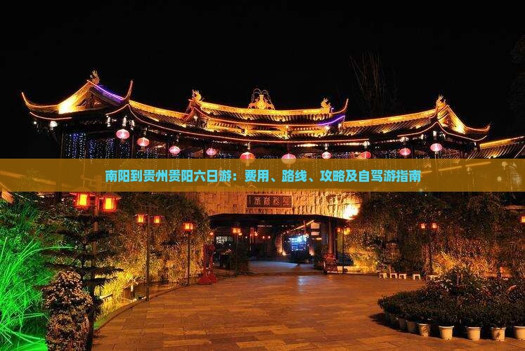 南阳到贵州贵阳六日游：费用、路线、攻略及自驾游指南