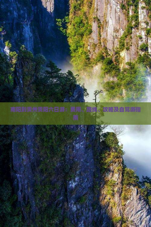 南阳到贵州贵阳六日游：费用、路线、攻略及自驾游指南