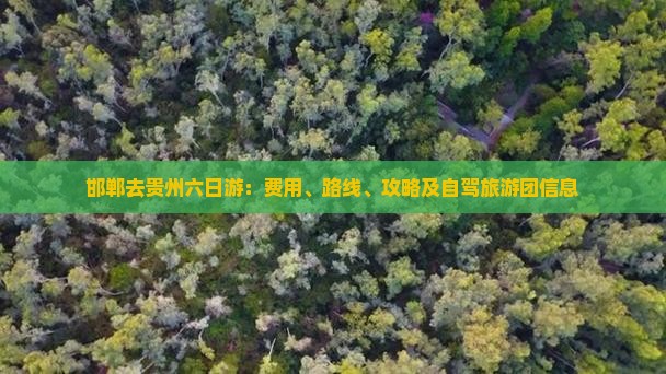 邯郸去贵州六日游：费用、路线、攻略及自驾旅游团信息
