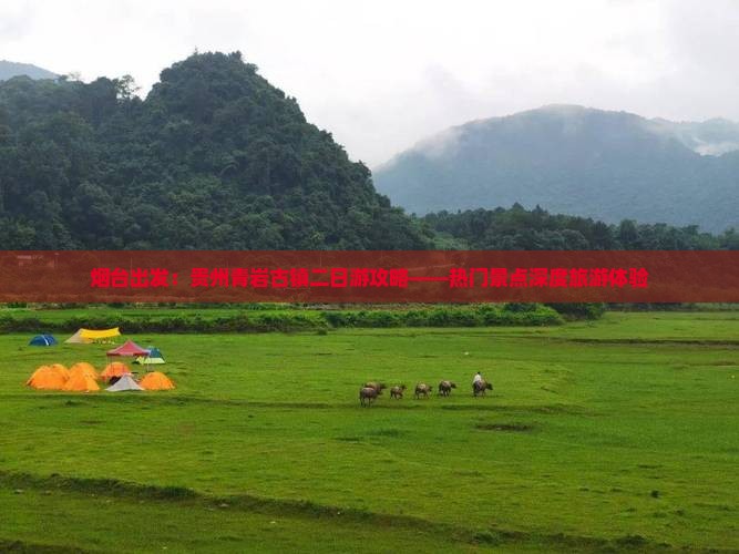 烟台出发：贵州青岩古镇二日游攻略——热门景点深度旅游体验