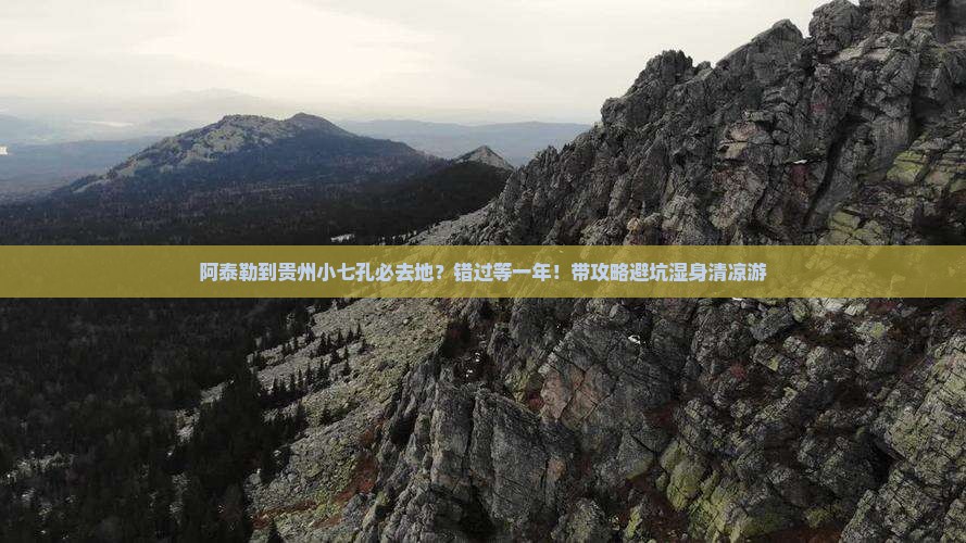 阿泰勒到贵州小七孔必去地？错过等一年！带攻略避坑湿身清凉游