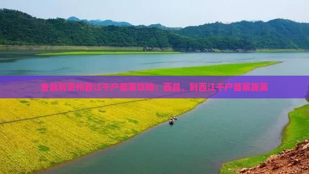 金昌到贵州西江千户苗寨攻略：西昌、到西江千户苗寨距离