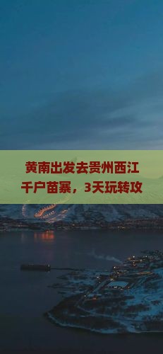 黄南到贵州西江千户苗寨哪里玩