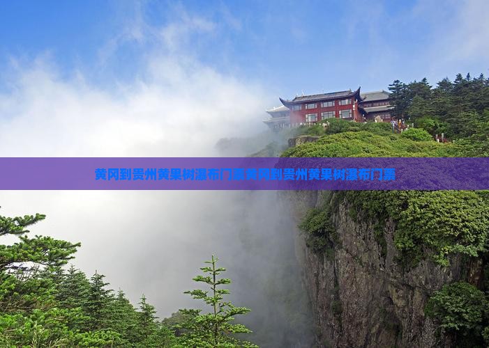 黄冈到贵州黄果树瀑布门票
