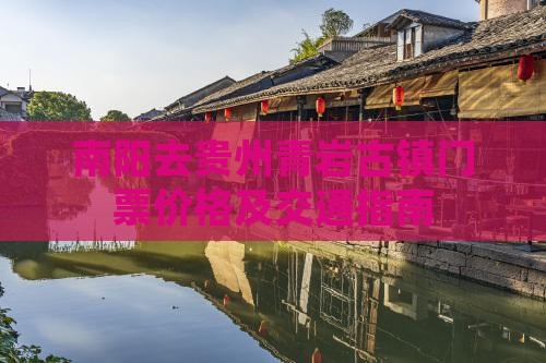 南阳去贵州青岩古镇门票价格及交通指南