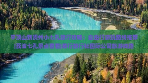 平顶山到贵州小七孔旅行攻略：自由行游玩路线推荐|荔波七孔景点看看|易行旅行社国际公司旅游线路