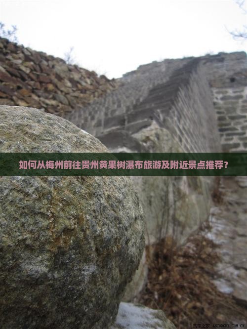 如何从梅州前往贵州黄果树瀑布旅游及附近景点推荐？