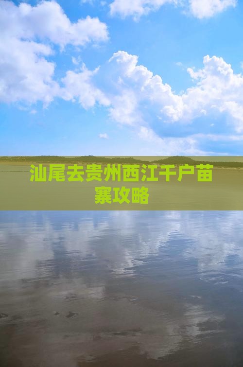 汕尾去贵州西江千户苗寨攻略
