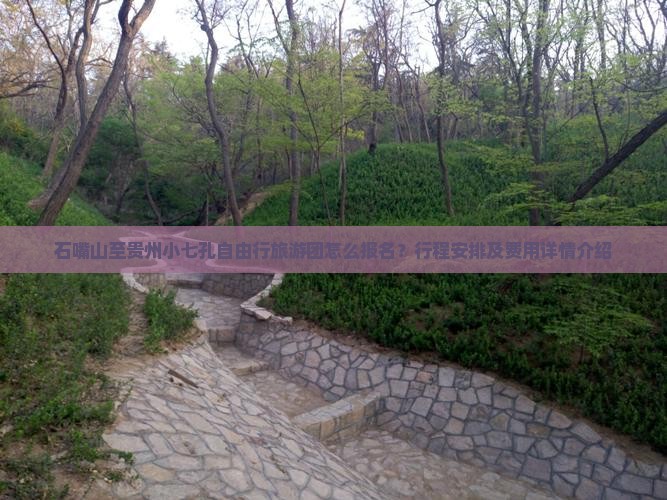 石嘴山至贵州小七孔自由行旅游团怎么报名？行程安排及费用详情介绍