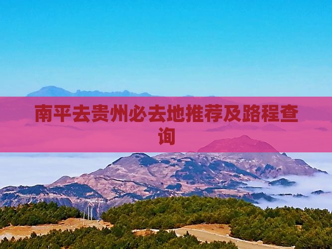南平去贵州必去地推荐及路程查询