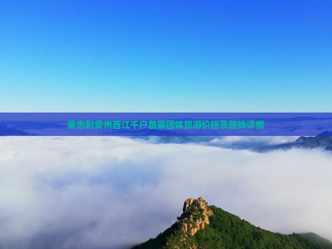 吴忠到贵州西江千户苗寨团体旅游价格及路线详情