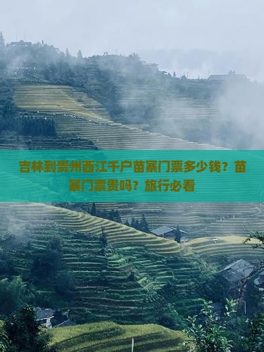吉林到贵州西江千户苗寨门票多少钱？苗寨门票贵吗？旅行必看