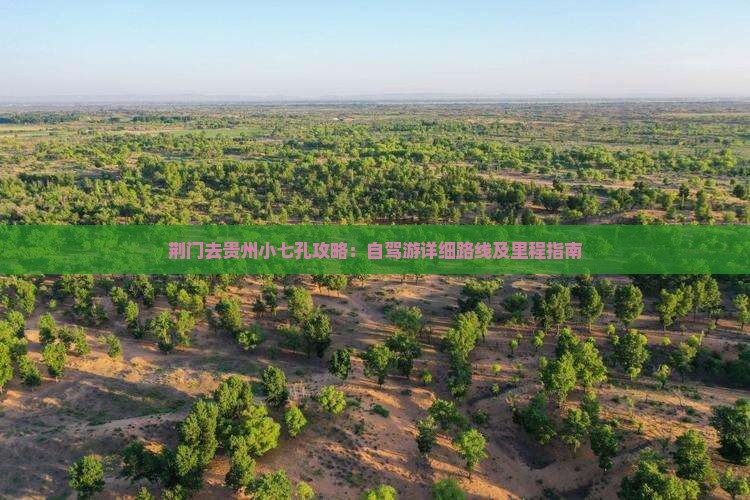荆门去贵州小七孔攻略：自驾游详细路线及里程指南