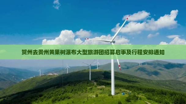 贺州去贵州黄果树瀑布大型旅游团招募启事及行程安排通知