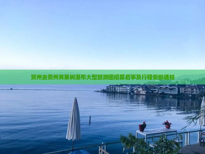 贺州去贵州黄果树瀑布大型旅游团招募启事及行程安排通知