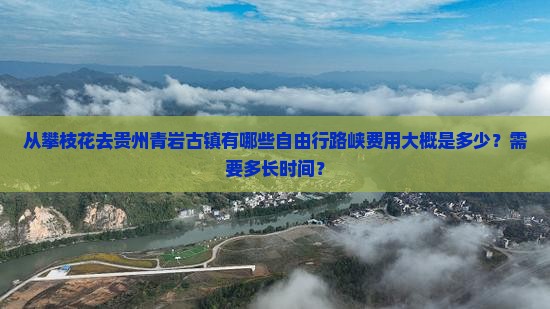 从攀枝花去贵州青岩古镇有哪些自由行路峡费用大概是多少？需要多长时间？