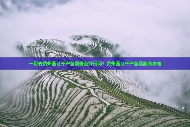 一月去贵州西江千户苗寨景点好玩吗？贵州西江千户苗寨旅游攻略