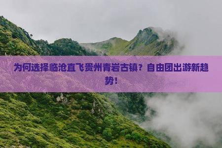 为何选择临沧直飞贵州青岩古镇？自由团出游新趋势！