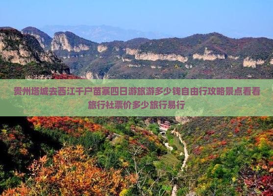 贵州塔城去西江千户苗寨四日游旅游多少钱自由行攻略景点看看旅行社票价多少旅行易行