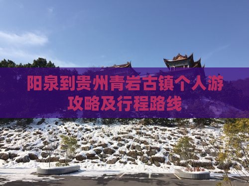 阳泉到贵州青岩古镇个人游攻略及行程路线