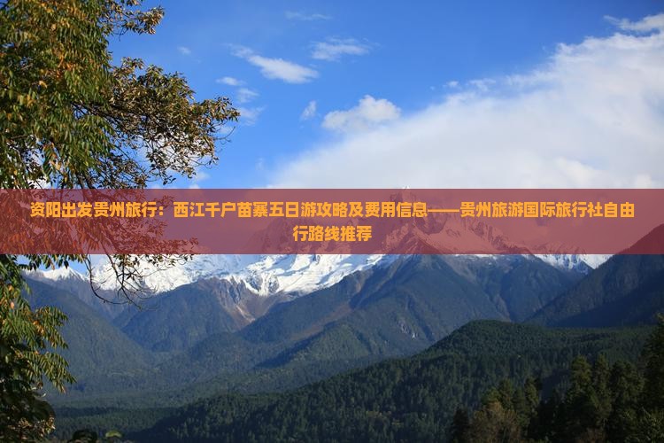 资阳出发贵州旅行：西江千户苗寨五日游攻略及费用信息——贵州旅游国际旅行社自由行路线推荐