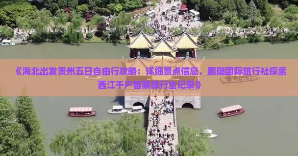 《海北出发贵州五日自由行攻略：详细景点信息，跟随国际旅行社探索西江千户苗寨旅行全记录》