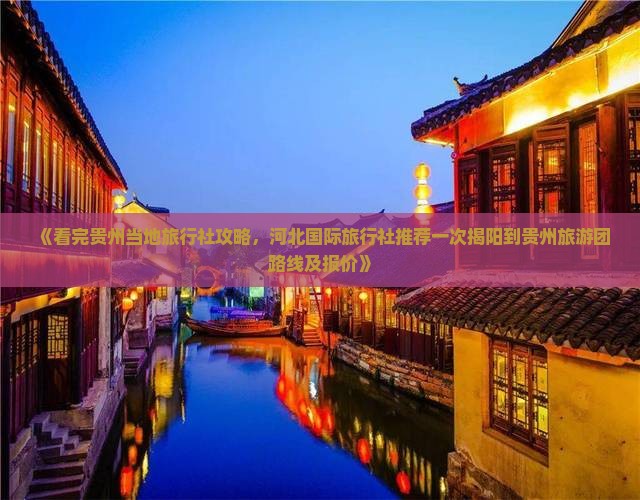 《看完贵州当地旅行社攻略，河北国际旅行社推荐一次揭阳到贵州旅游团路线及报价》