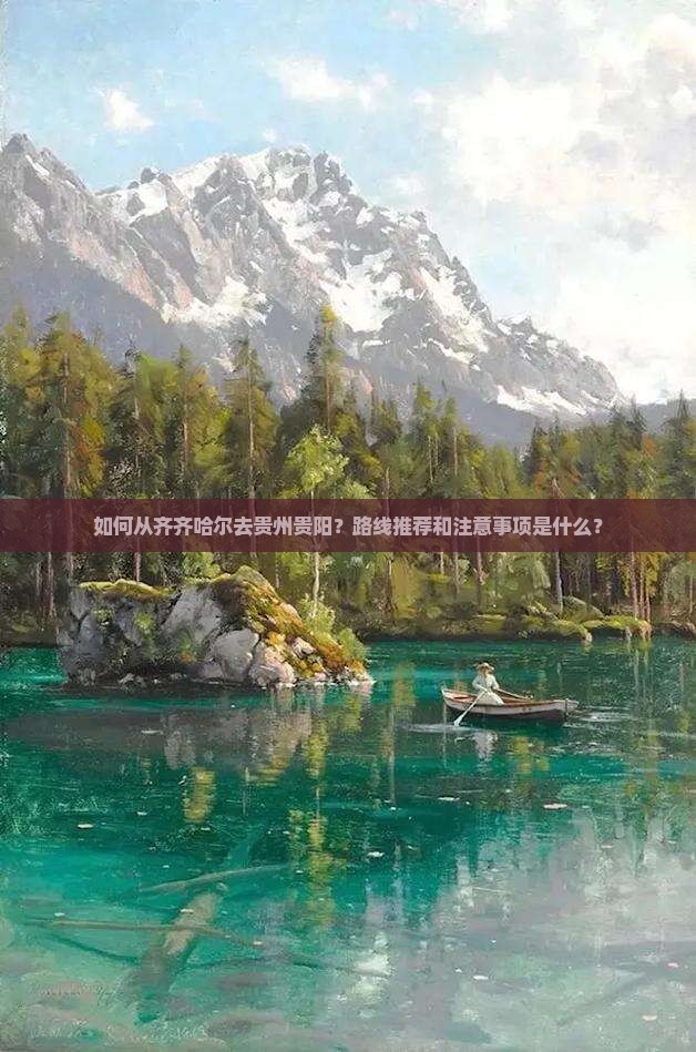 如何从齐齐哈尔去贵州贵阳？路线推荐和注意事项是什么？