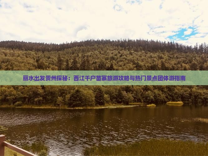 丽水出发贵州探秘：西江千户苗寨旅游攻略与热门景点团体游指南