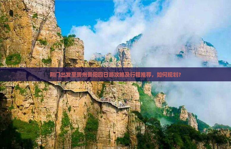 荆门出发至贵州贵阳四日游攻略及行程推荐，如何规划？