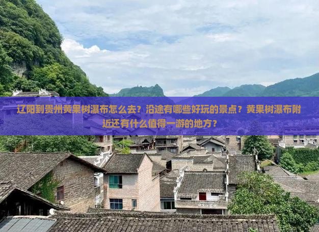 辽阳到贵州黄果树瀑布怎么去？沿途有哪些好玩的景点？黄果树瀑布附近还有什么值得一游的地方？