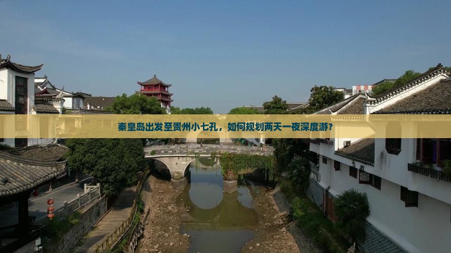 秦皇岛出发至贵州小七孔，如何规划两天一夜深度游？