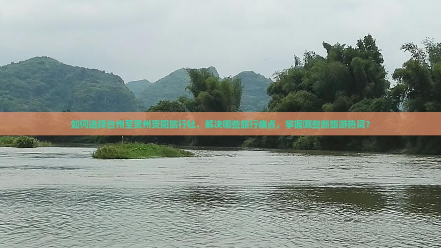 如何选择台州至贵州贵阳旅行社，解决哪些旅行痛点，掌握哪些新旅游热词？