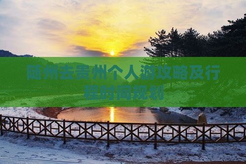 随州去贵州个人游攻略及行程时间规划