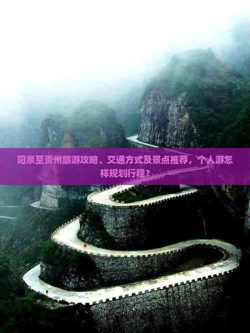 阳泉至贵州旅游攻略、交通方式及景点推荐，个人游怎样规划行程？